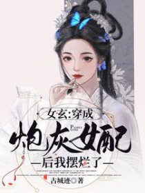女玄:穿成炮灰女配后我摆烂了 女玄:穿成炮灰女配后我摆烂了